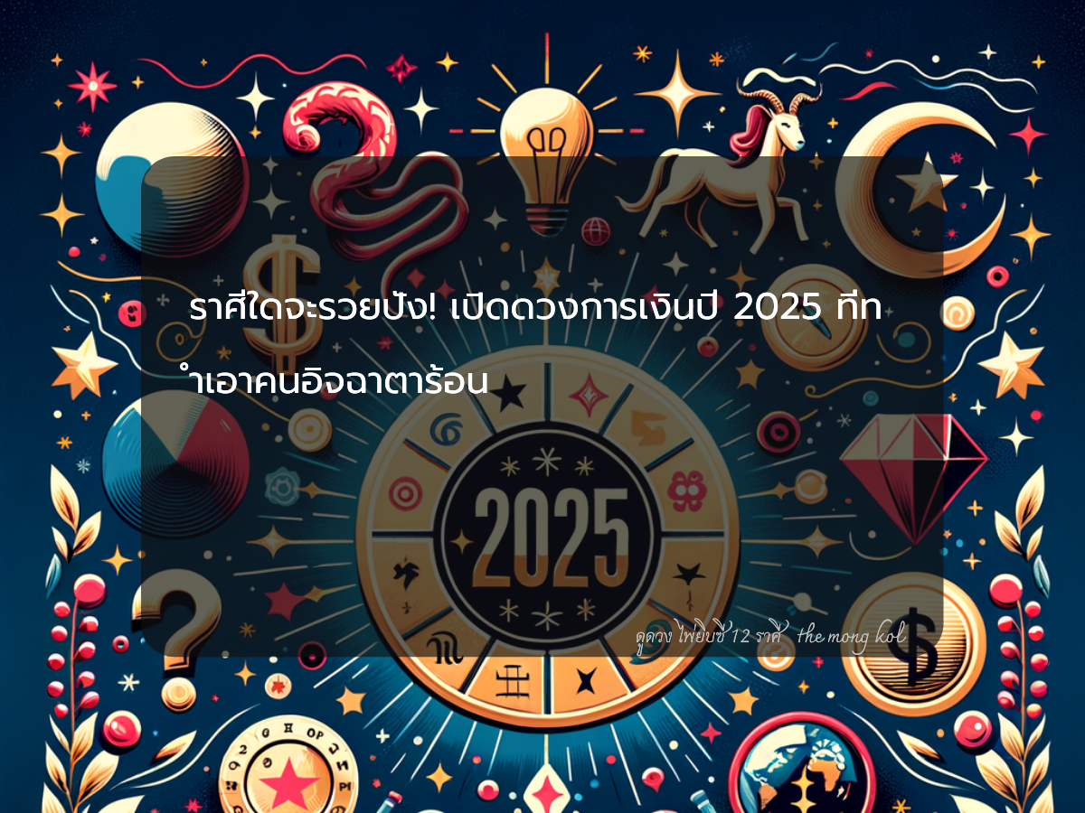ราศีใดจะรวยปัง! เปิดดวงการเงินปี 2025 ที่ทำเอาคนอิจฉาตาร้อน
