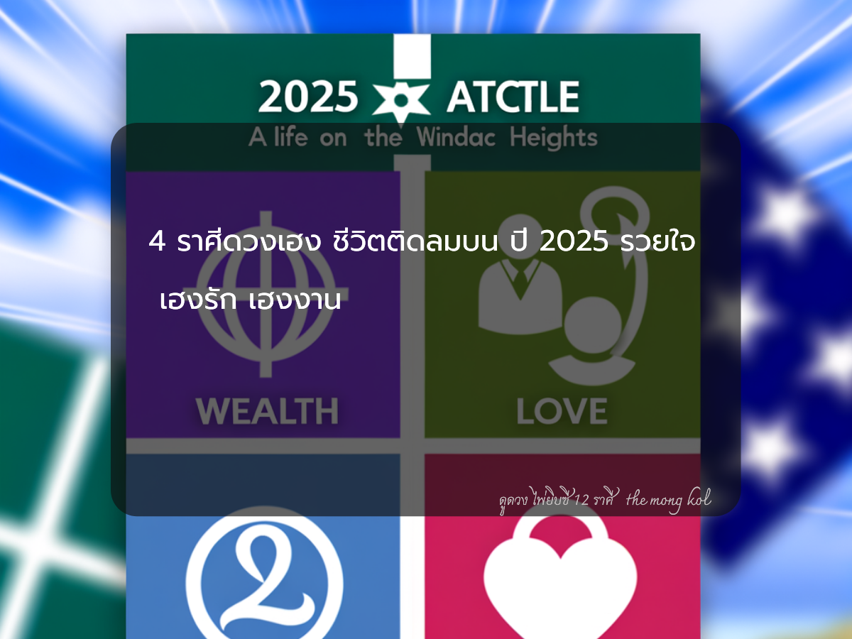 4 ราศีดวงเฮง ชีวิตติดลมบน ปี 2025 รวยใจ เฮงรัก เฮงงาน