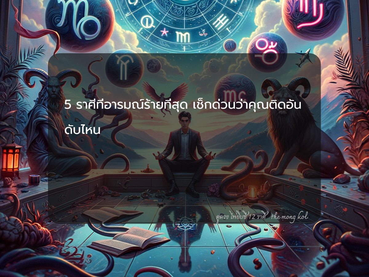 5 ราศีที่อารมณ์ร้ายที่สุด เช็กด่วนว่าคุณติดอันดับไหน