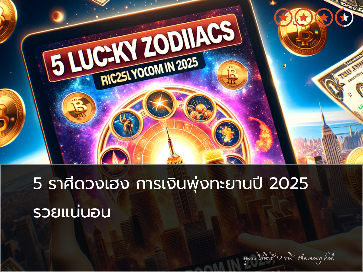 5 ราศีดวงเฮง การเงินพุ่งทะยานปี 2025 รวยแน่นอน