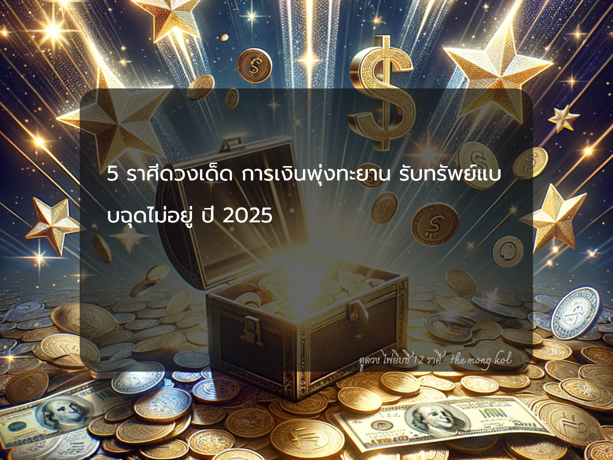 5 ราศีดวงเด็ด การเงินพุ่งทะยาน รับทรัพย์แบบฉุดไม่อยู่ ปี 2025
