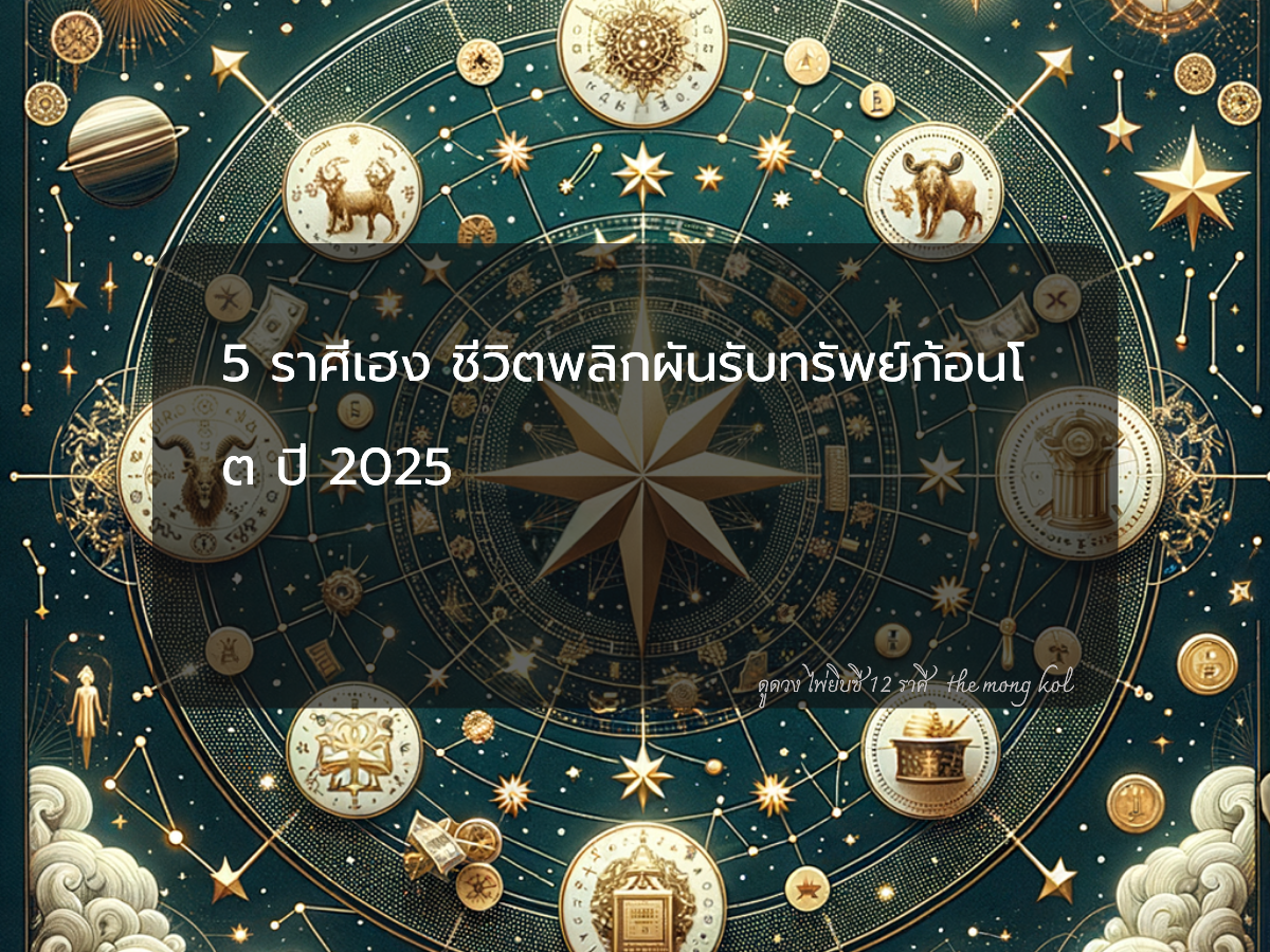 5 ราศีเฮง ชีวิตพลิกผันรับทรัพย์ก้อนโต ปี 2025