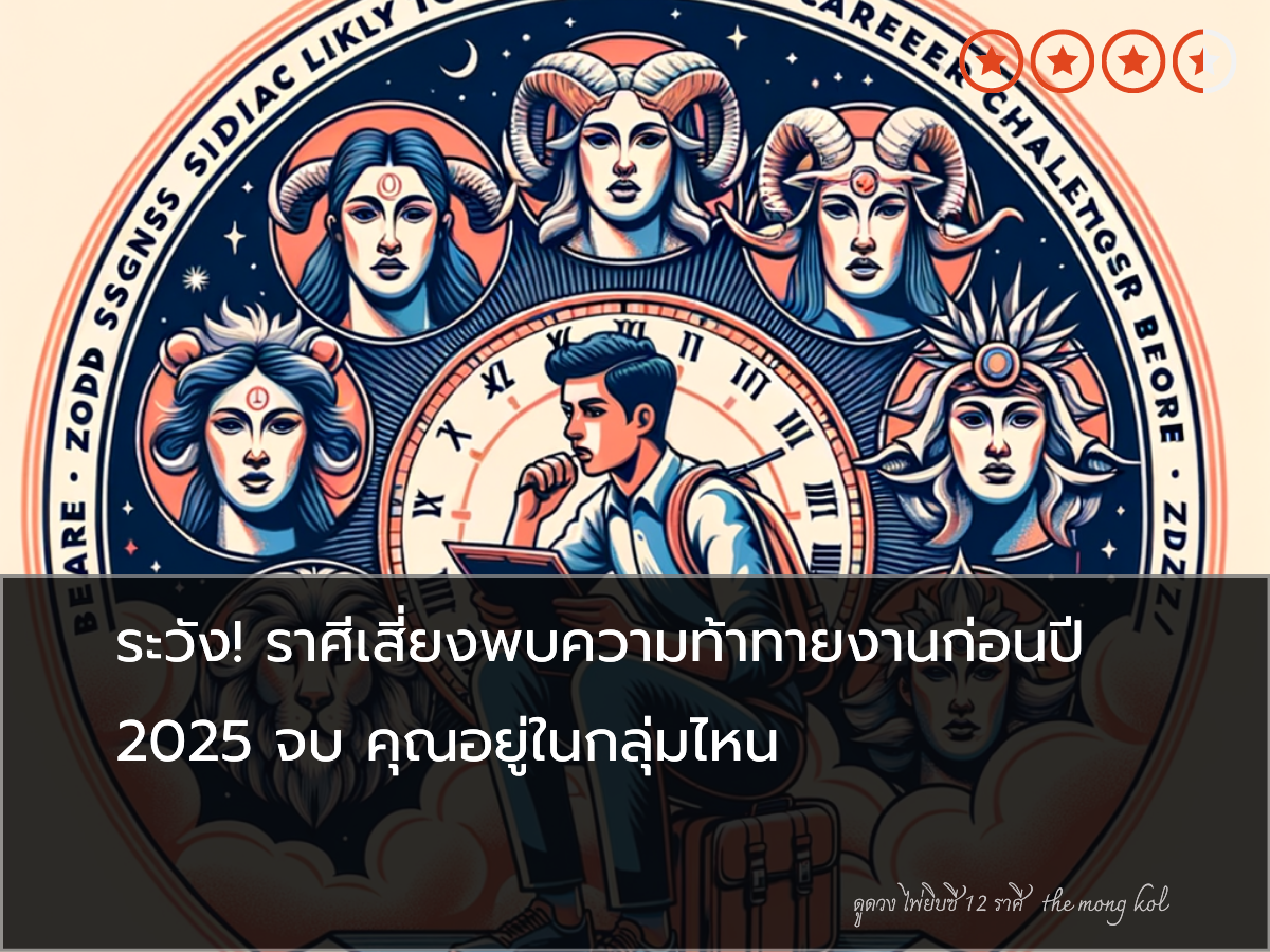 ระวัง! ราศีเสี่ยงพบความท้าทายงานก่อนปี 2025 จบ คุณอยู่ในกลุ่มไหน